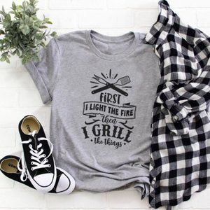 First I Light the Fire Then I Grill Tshirt